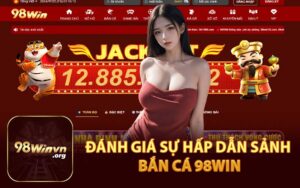 Đánh Giá Sự Hấp Dẫn Sảnh Bắn Cá 98WIN